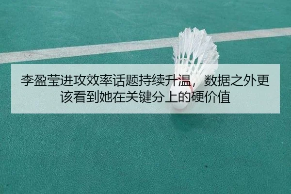 李盈莹进攻效率话题持续升温，数据之外更该看到她在关键分上的硬价值