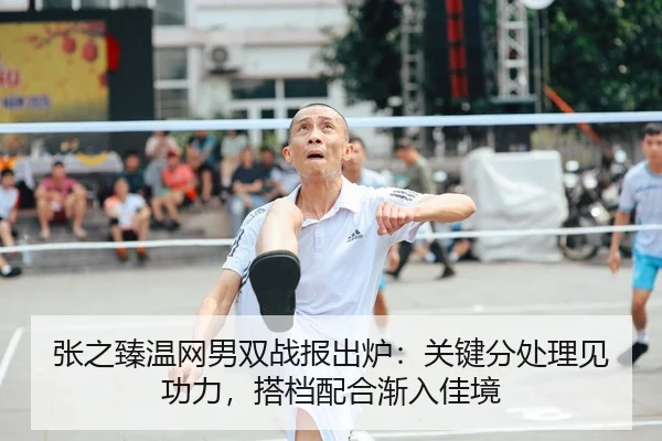 张之臻温网男双战报出炉：关键分处理见功力，搭档配合渐入佳境